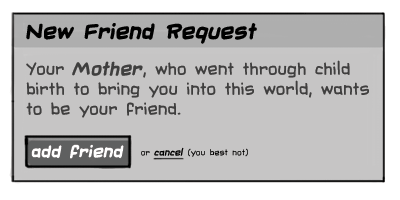 Graphic reading "New Friend Request: Your Mother, who went through child birth to bring you into this world, wants to be your friend... add friend or cancel (you best not)"